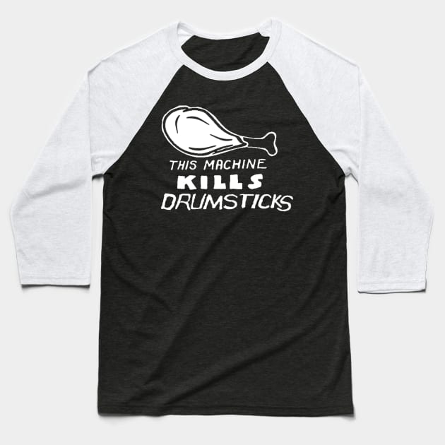 This Machine Kills Drumsticks Parody (white art) Baseball T-Shirt by solunagarage